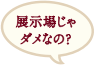 展示場じゃダメなの？